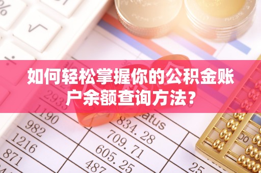 政策如何轻松掌握你的公积金账户余额查询方法？