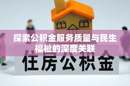 政策探索公积金服务质量与民生福祉的深度关联