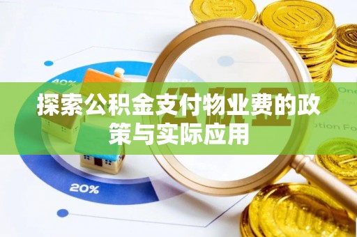 政策探索公积金支付物业费的政策与实际应用