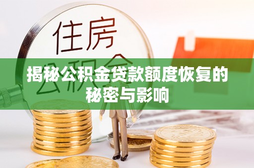 政策揭秘公积金贷款额度恢复的秘密与影响