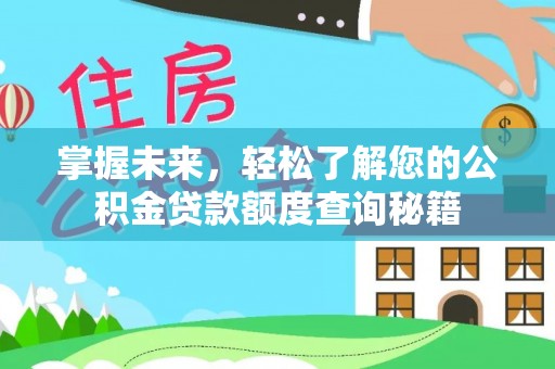 政策掌握未来，轻松了解您的公积金贷款额度查询秘籍