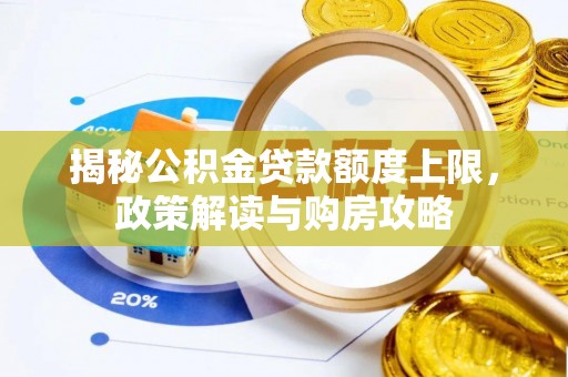 政策揭秘公积金贷款额度上限，政策解读与购房攻略