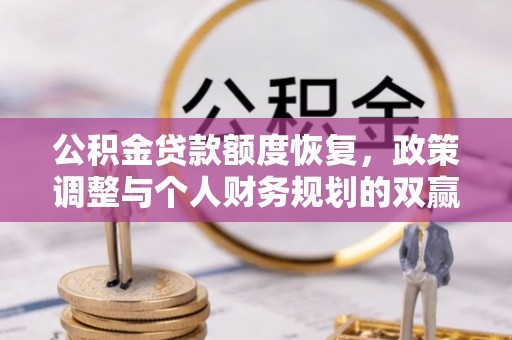 政策公积金贷款额度恢复，政策调整与个人财务规划的双赢之道