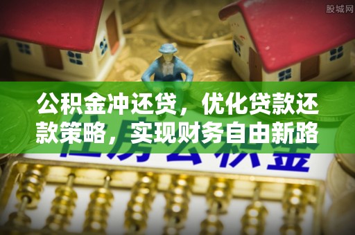 政策公积金冲还贷，优化贷款还款策略，实现财务自由新路径