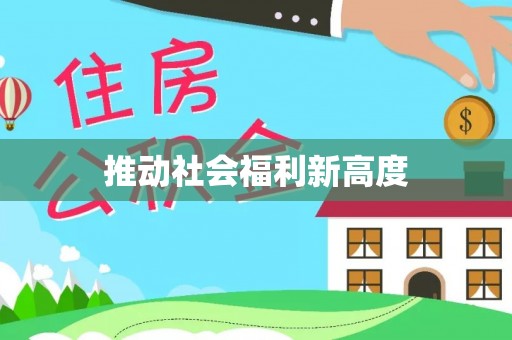 政策推动社会福利新高度