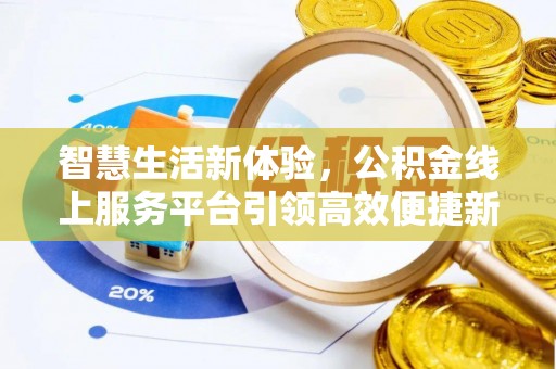 政策智慧生活新体验，公积金线上服务平台引领高效便捷新潮流