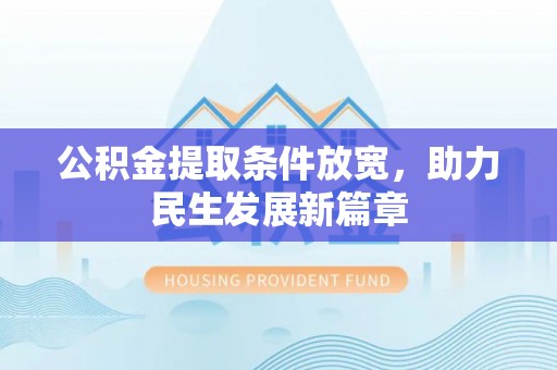 政策公积金提取条件放宽，助力民生发展新篇章