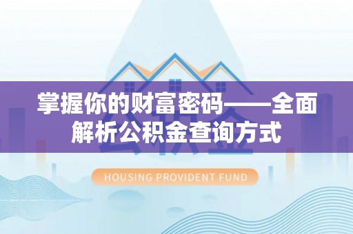 政策掌握你的财富密码——全面解析公积金查询方式