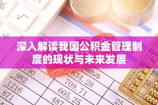 政策深入解读我国公积金管理制度的现状与未来发展