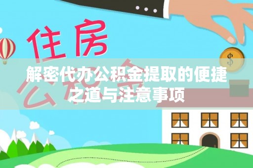政策解密代办公积金提取的便捷之道与注意事项