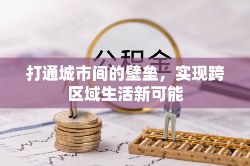 政策打通城市间的壁垒，实现跨区域生活新可能