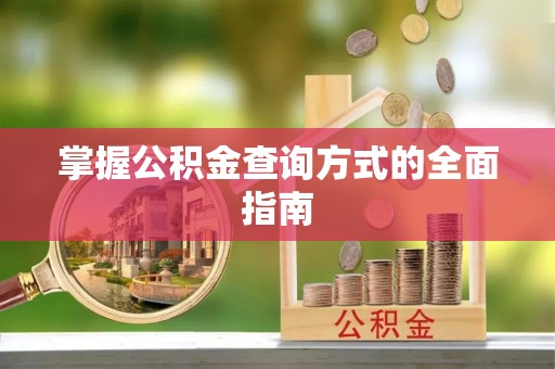 政策掌握公积金查询方式的全面指南