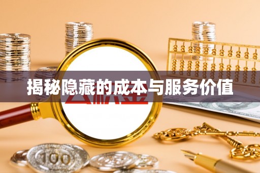 政策揭秘隐藏的成本与服务价值