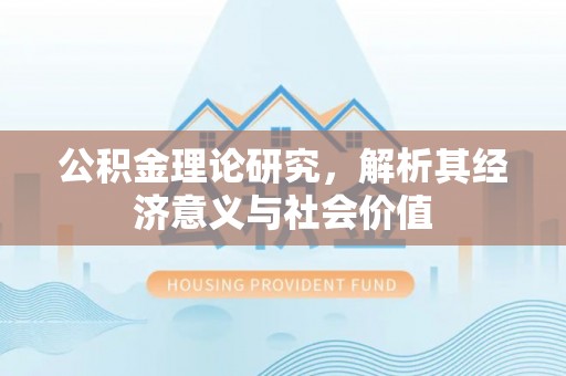 政策公积金理论研究，解析其经济意义与社会价值