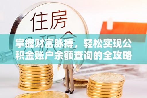 政策掌握财富脉搏，轻松实现公积金账户余额查询的全攻略