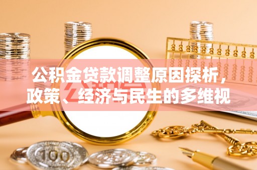 政策公积金贷款调整原因探析，政策、经济与民生的多维视角