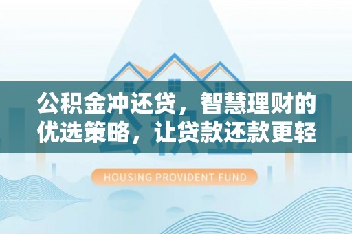 政策公积金冲还贷，智慧理财的优选策略，让贷款还款更轻松