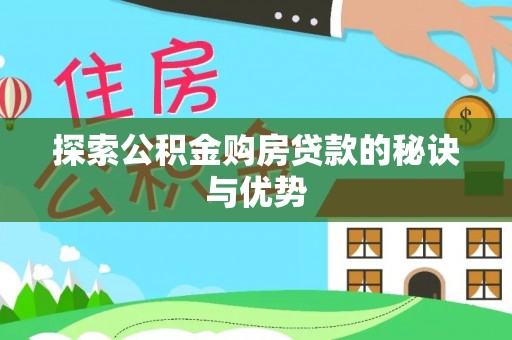 政策探索公积金购房贷款的秘诀与优势