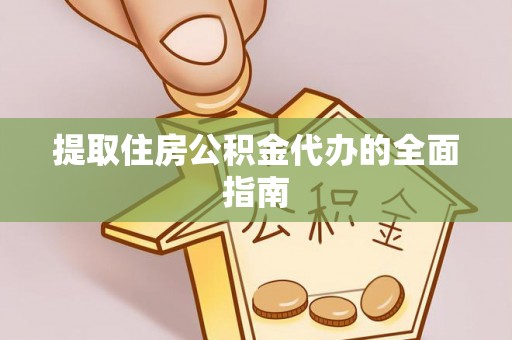 政策提取住房公积金代办的全面指南