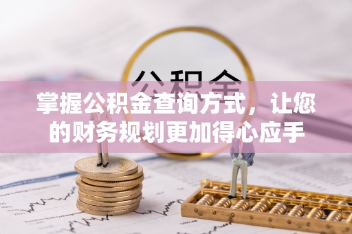 政策掌握公积金查询方式，让您的财务规划更加得心应手