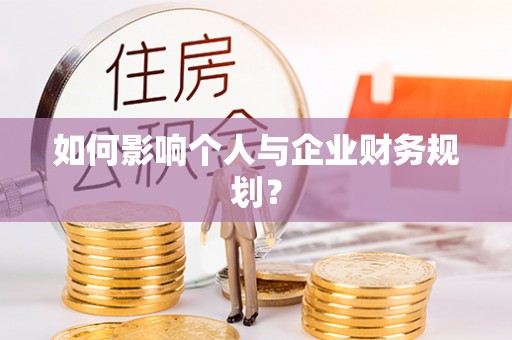 政策如何影响个人与企业财务规划？
