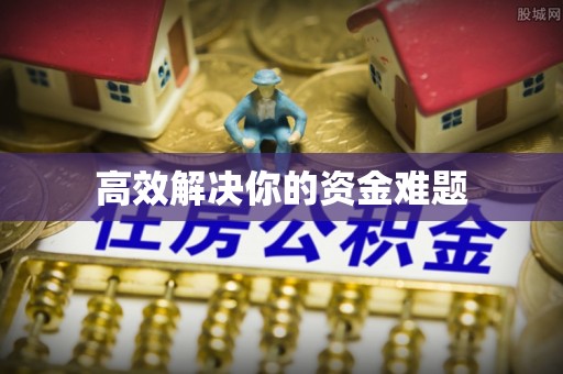政策高效解决你的资金难题
