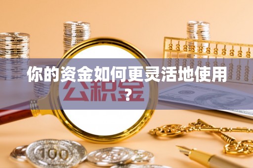 政策你的资金如何更灵活地使用？