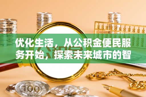 政策优化生活，从公积金便民服务开始，探索未来城市的智慧管理