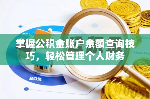 政策掌握公积金账户余额查询技巧，轻松管理个人财务