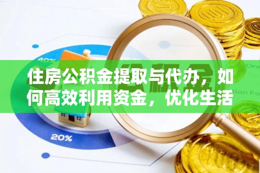 政策住房公积金提取与代办，如何高效利用资金，优化生活品质