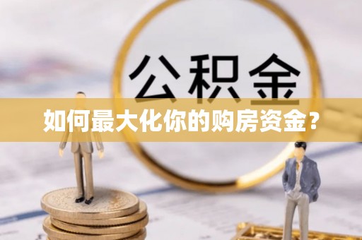 政策如何最大化你的购房资金？