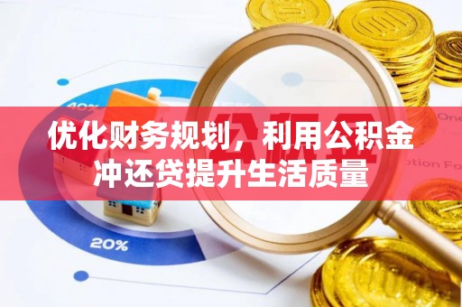 政策优化财务规划，利用公积金冲还贷提升生活质量