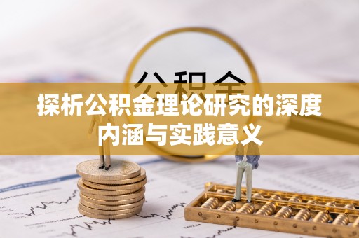 政策探析公积金理论研究的深度内涵与实践意义