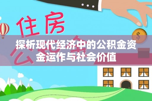 政策探析现代经济中的公积金资金运作与社会价值