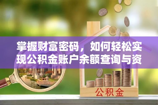 政策掌握财富密码，如何轻松实现公积金账户余额查询与资金管理