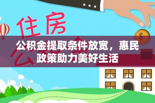 政策公积金提取条件放宽，惠民政策助力美好生活