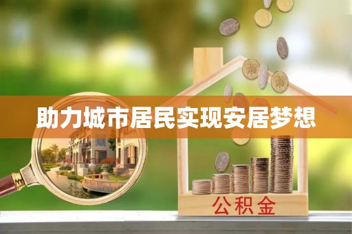 政策助力城市居民实现安居梦想