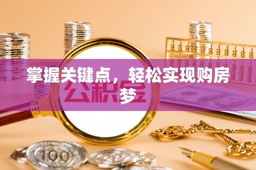 政策掌握关键点，轻松实现购房梦