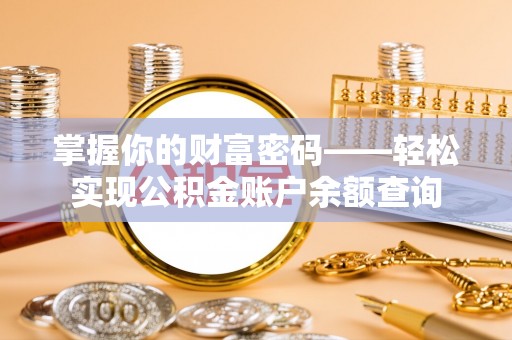 政策掌握你的财富密码——轻松实现公积金账户余额查询