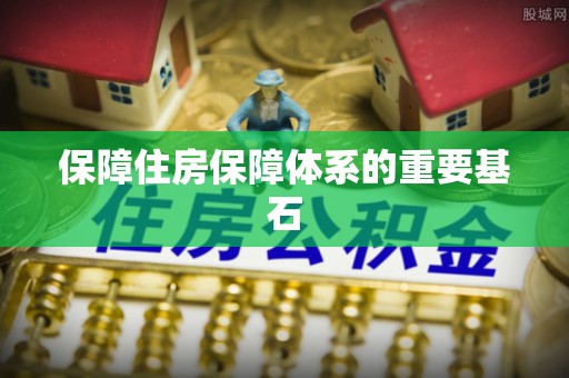 政策保障住房保障体系的重要基石