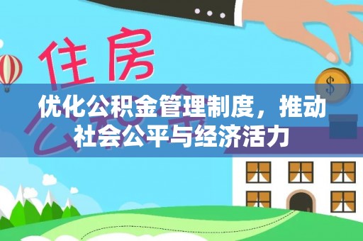 政策优化公积金管理制度，推动社会公平与经济活力